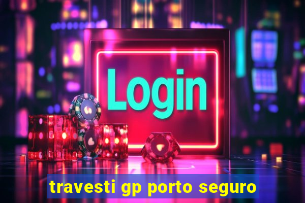 travesti gp porto seguro